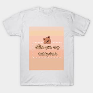 love you my teddy bear T-Shirt